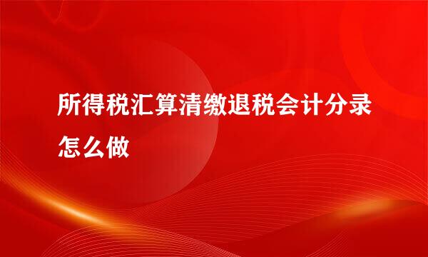 所得税汇算清缴退税会计分录怎么做