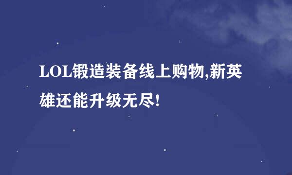 LOL锻造装备线上购物,新英雄还能升级无尽!
