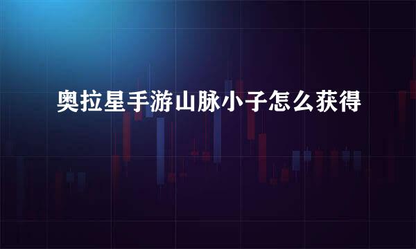 奥拉星手游山脉小子怎么获得