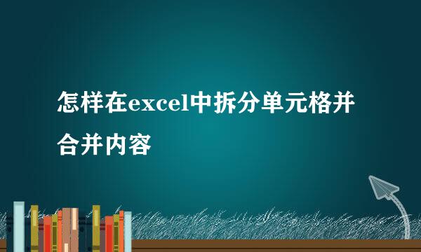 怎样在excel中拆分单元格并合并内容