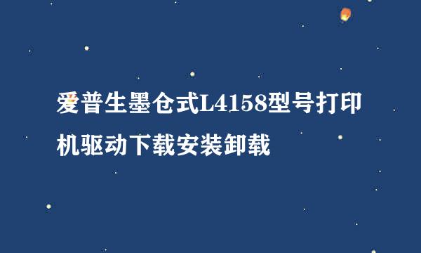 爱普生墨仓式L4158型号打印机驱动下载安装卸载