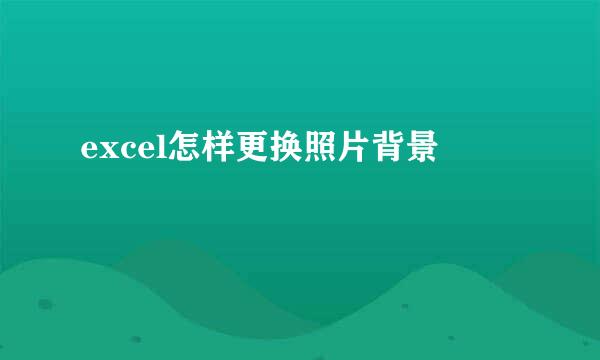 excel怎样更换照片背景