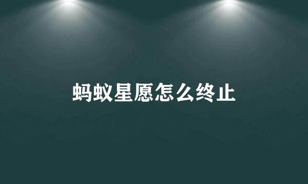 蚂蚁星愿怎么终止
