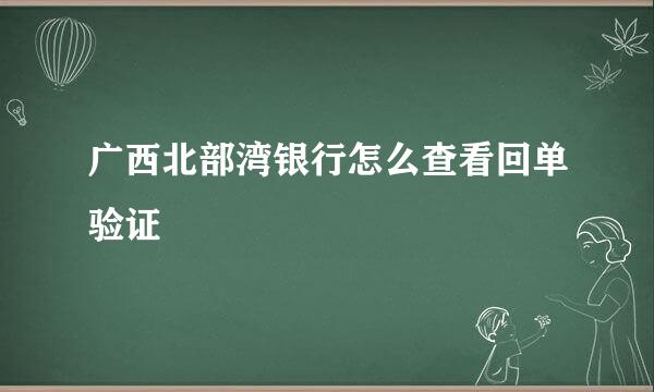 广西北部湾银行怎么查看回单验证