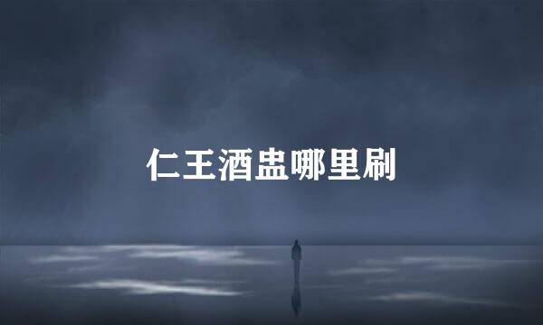 仁王酒盅哪里刷