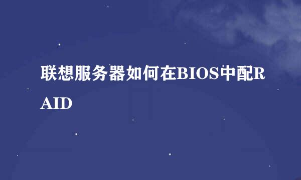 联想服务器如何在BIOS中配RAID
