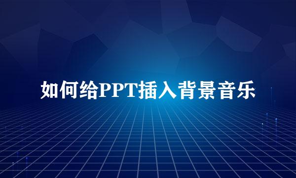 如何给PPT插入背景音乐