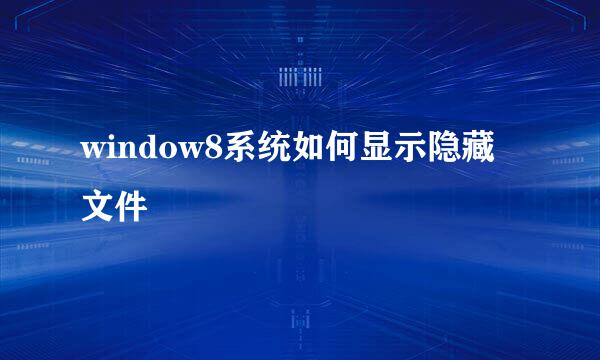 window8系统如何显示隐藏文件
