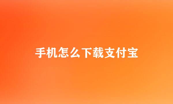 手机怎么下载支付宝