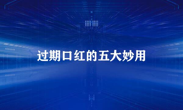 过期口红的五大妙用