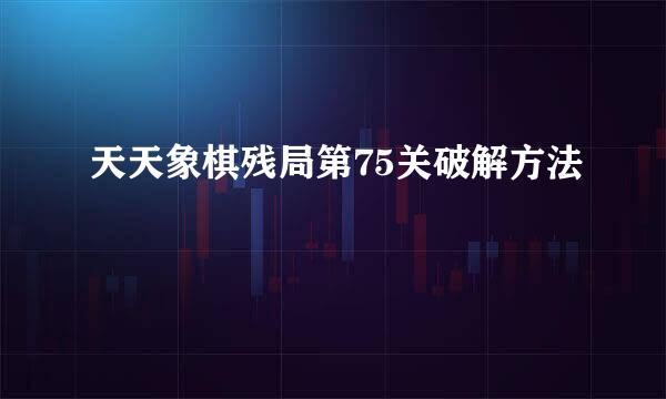 天天象棋残局第75关破解方法