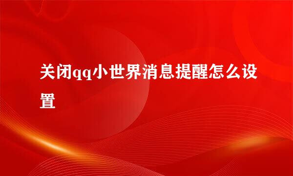 关闭qq小世界消息提醒怎么设置