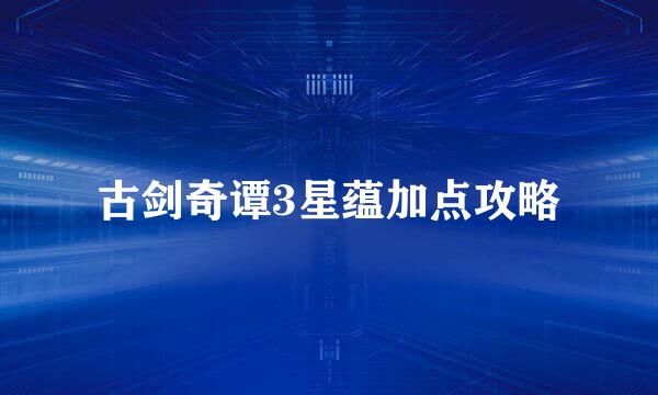 古剑奇谭3星蕴加点攻略