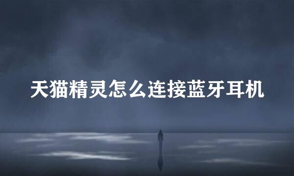 天猫精灵怎么连接蓝牙耳机