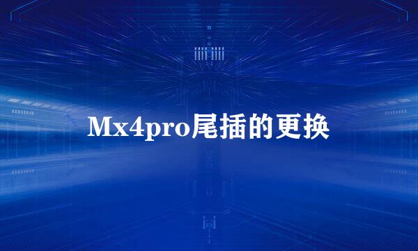 Mx4pro尾插的更换