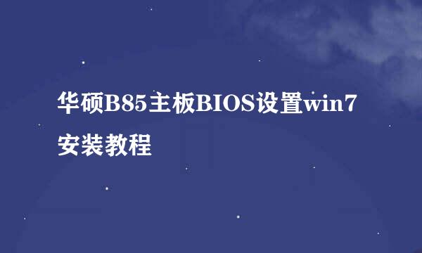 华硕B85主板BIOS设置win7安装教程