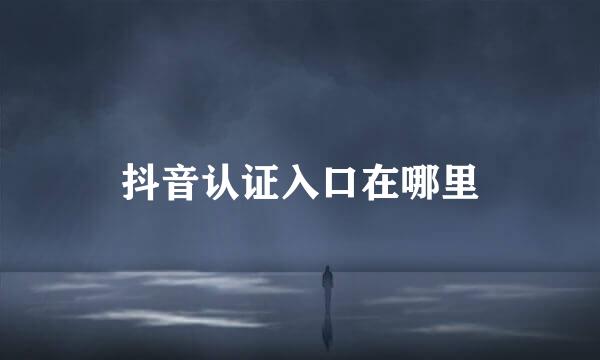 抖音认证入口在哪里