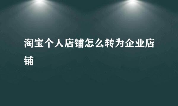 淘宝个人店铺怎么转为企业店铺