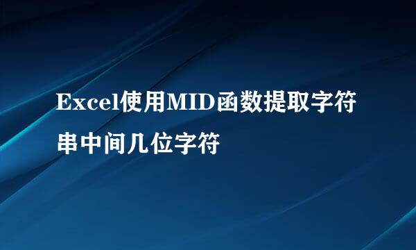 Excel使用MID函数提取字符串中间几位字符