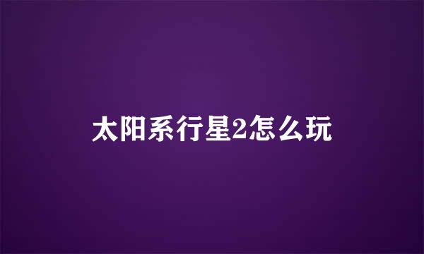 太阳系行星2怎么玩