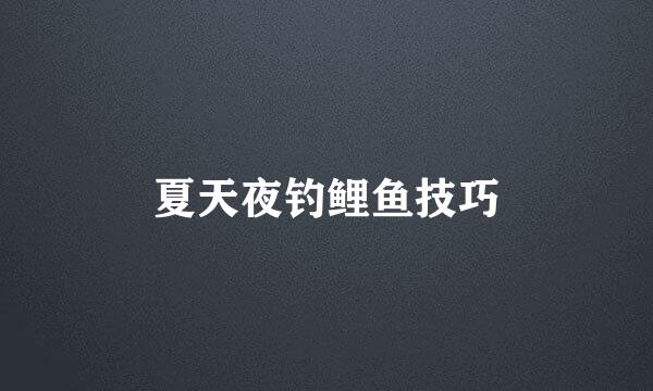夏天夜钓鲤鱼技巧