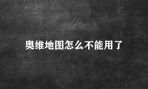 奥维地图怎么不能用了