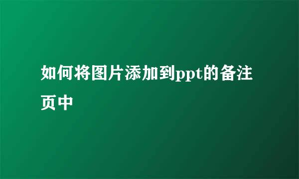 如何将图片添加到ppt的备注页中