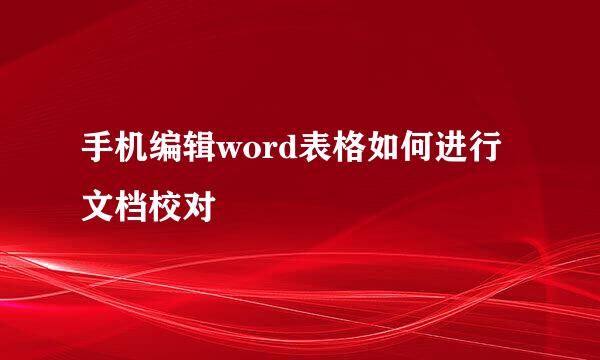 手机编辑word表格如何进行文档校对