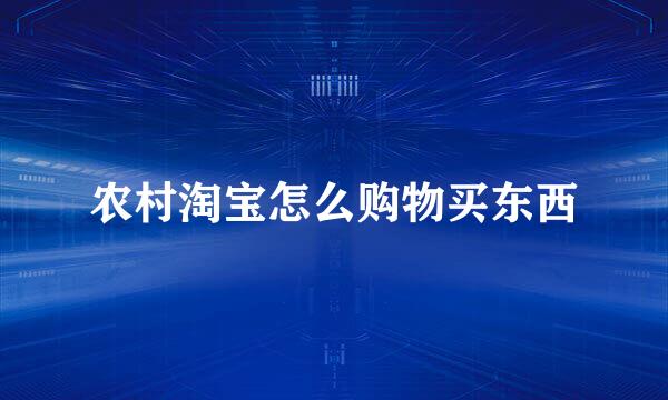 农村淘宝怎么购物买东西