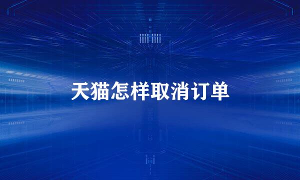 天猫怎样取消订单