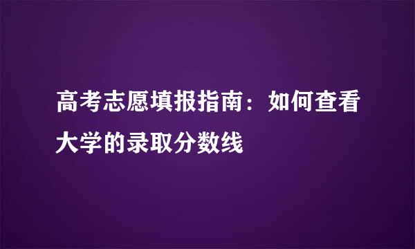 高考志愿填报指南：如何查看大学的录取分数线