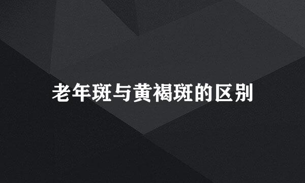 老年斑与黄褐斑的区别