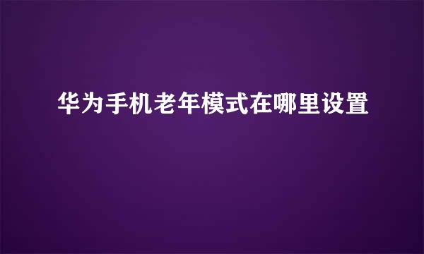 华为手机老年模式在哪里设置