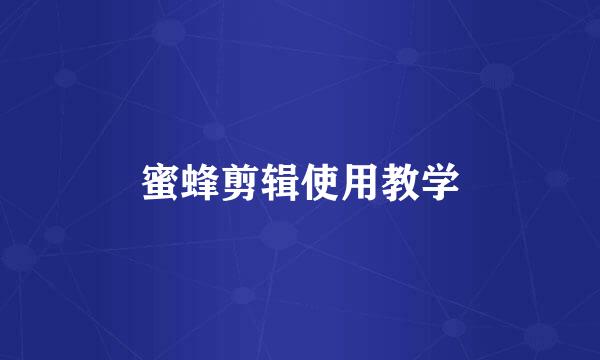 蜜蜂剪辑使用教学