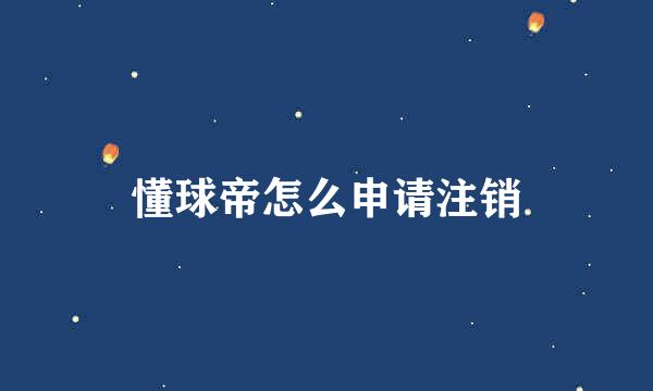 懂球帝怎么申请注销