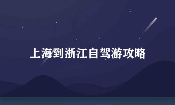 上海到浙江自驾游攻略
