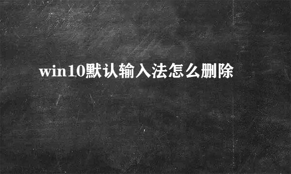 win10默认输入法怎么删除