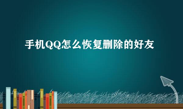 手机QQ怎么恢复删除的好友