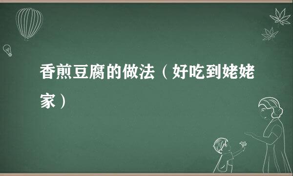 香煎豆腐的做法(好吃到姥姥家)