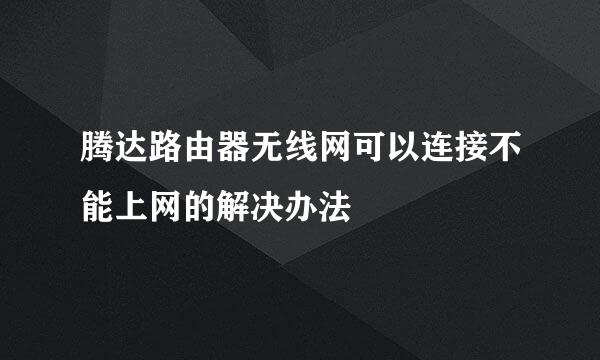 腾达路由器无线网可以连接不能上网的解决办法