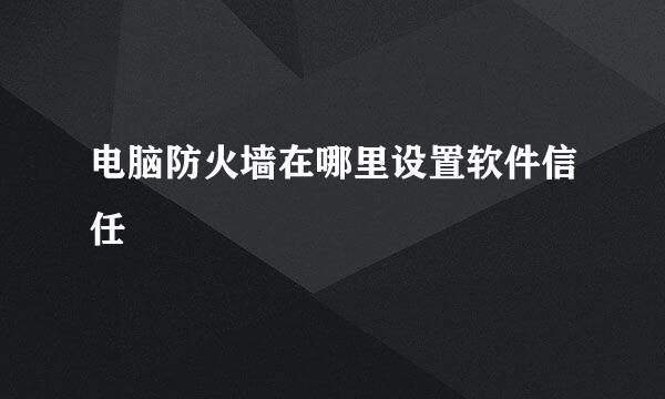 电脑防火墙在哪里设置软件信任