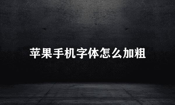 苹果手机字体怎么加粗