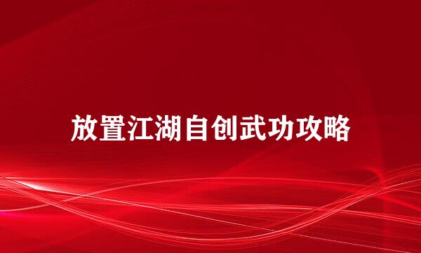 放置江湖自创武功攻略