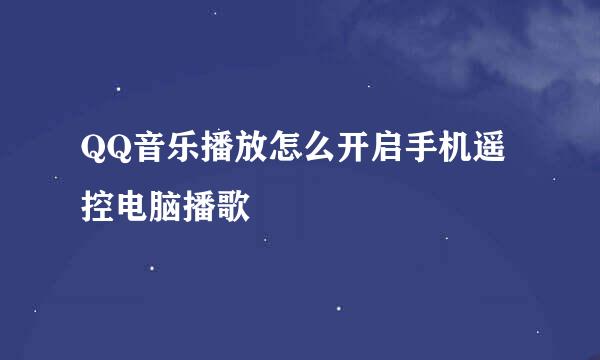 QQ音乐播放怎么开启手机遥控电脑播歌
