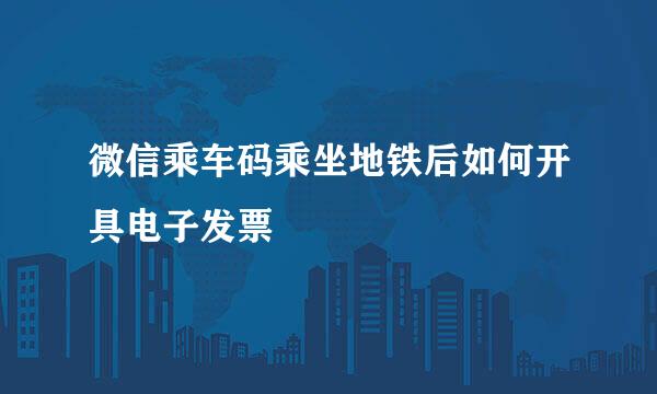 微信乘车码乘坐地铁后如何开具电子发票