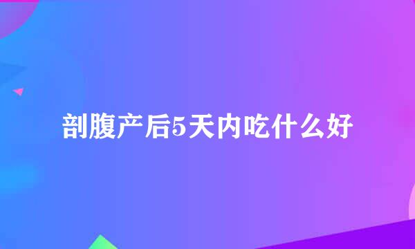 剖腹产后5天内吃什么好