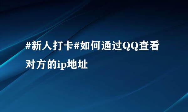 #新人打卡#如何通过QQ查看对方的ip地址