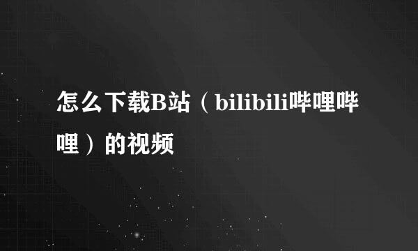 怎么下载B站(bilibili哔哩哔哩)的视频