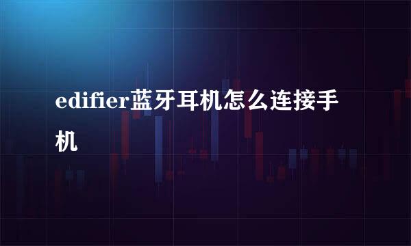edifier蓝牙耳机怎么连接手机