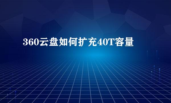 360云盘如何扩充40T容量